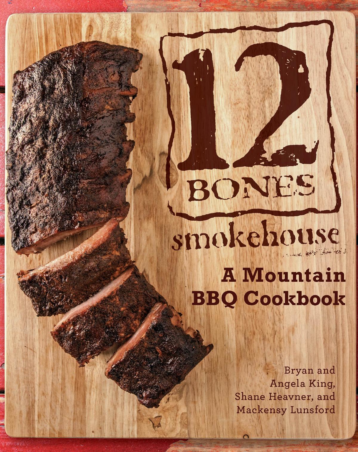 12 Bones Smokehouse A Mountain Bbq Cookbook King Bryan King Angela