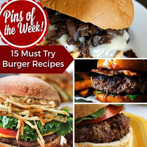 15 Must Try Burger Recipes Pins Of The Week Dishes And Dust