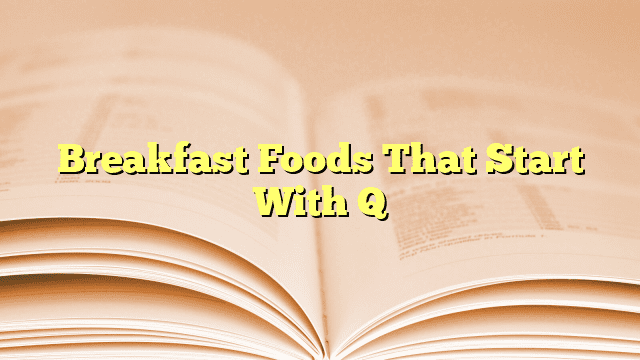 20 Breakfast Foods That Start With Q With Delicious Pictures