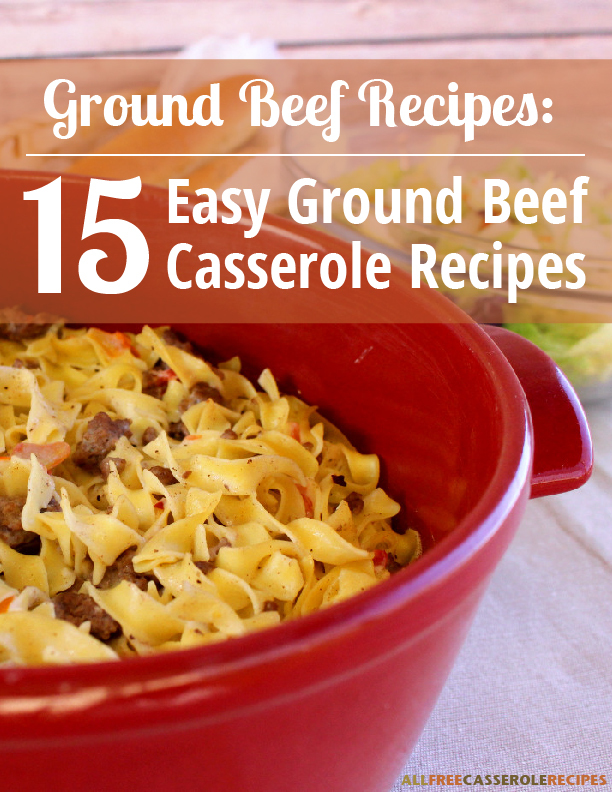 45 Easy Ground Beef Casserole Recipes That Are Perfect For Dinner