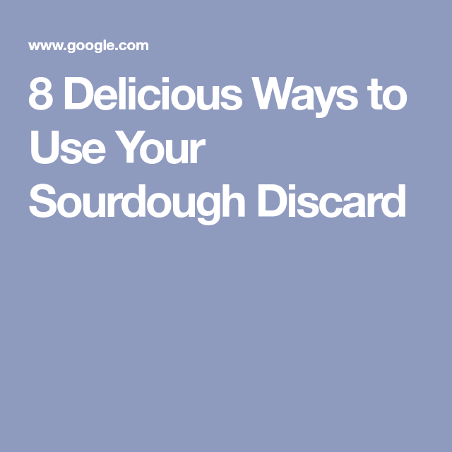 8 Delicious Ways To Use Your Sourdough Discard Published 2020