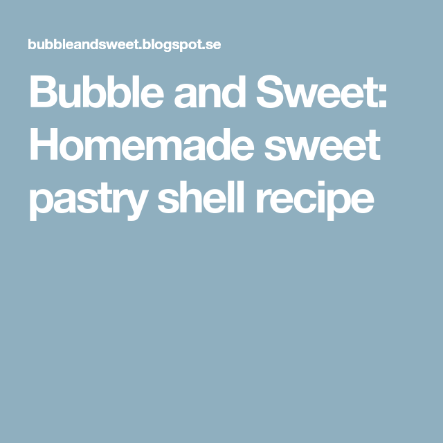 Bubble And Sweet Homemade Sweet Pastry Shell Recipe