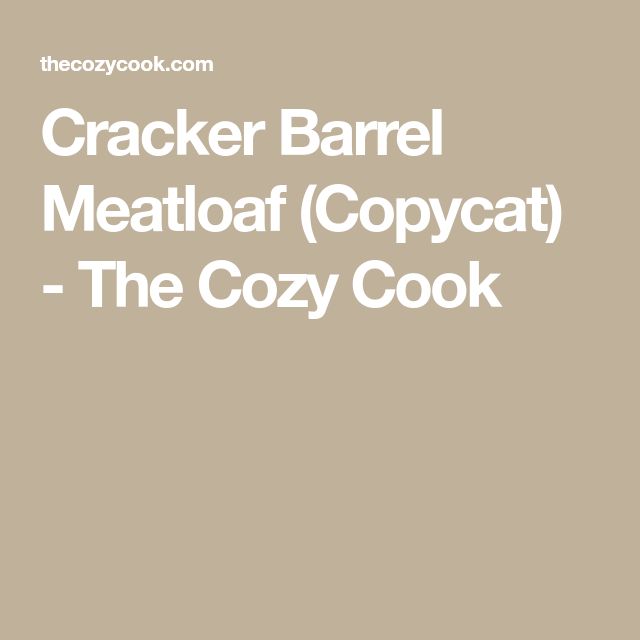 Copycat Cracker Barrel Meatloaf The Cozy Cook