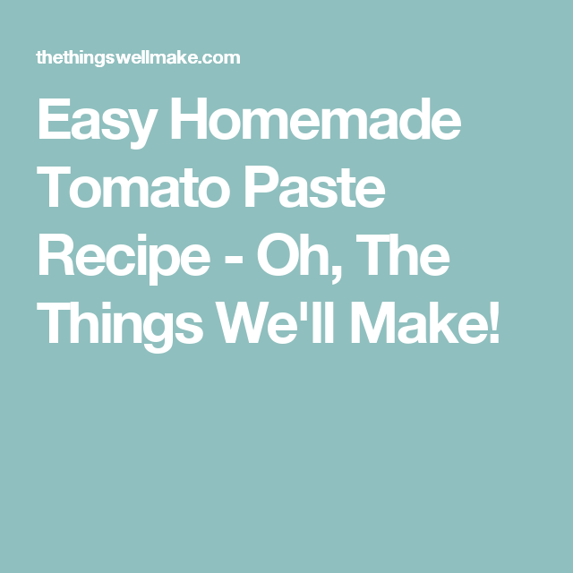 Easy Homemade Tomato Paste Recipe Oh The Things We Ll Make