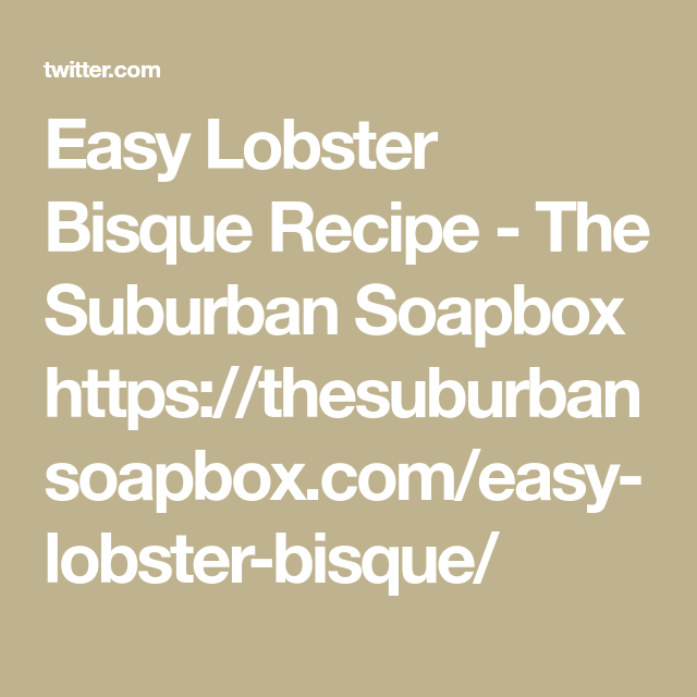 Easy Lobster Bisque Recipe Video The Suburban Soapbox