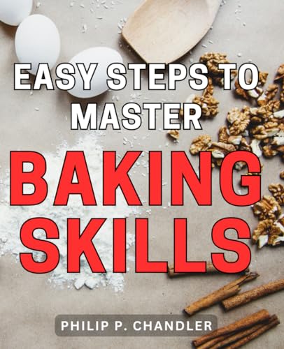 Easy Steps To Master Baking Skills Unlock The Secrets To Perfect