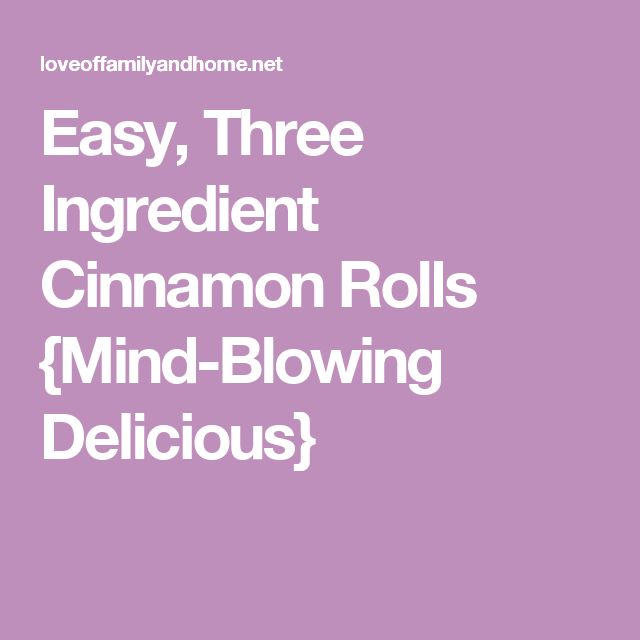 Easy Three Ingredient Cinnamon Rolls Mind Blowing Delicious Love