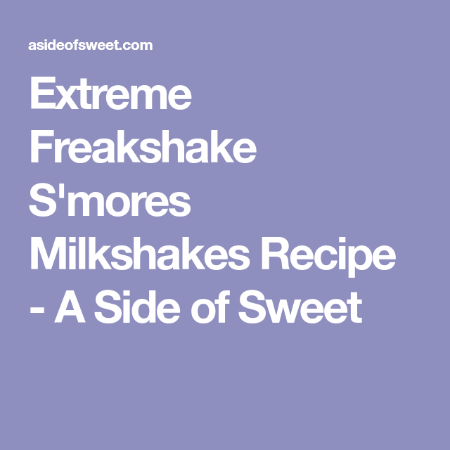 Extreme S Amp 39 Mores Freakshakes Milkshakes Recipe A Side Of Sweet Receta Recetas De Comida