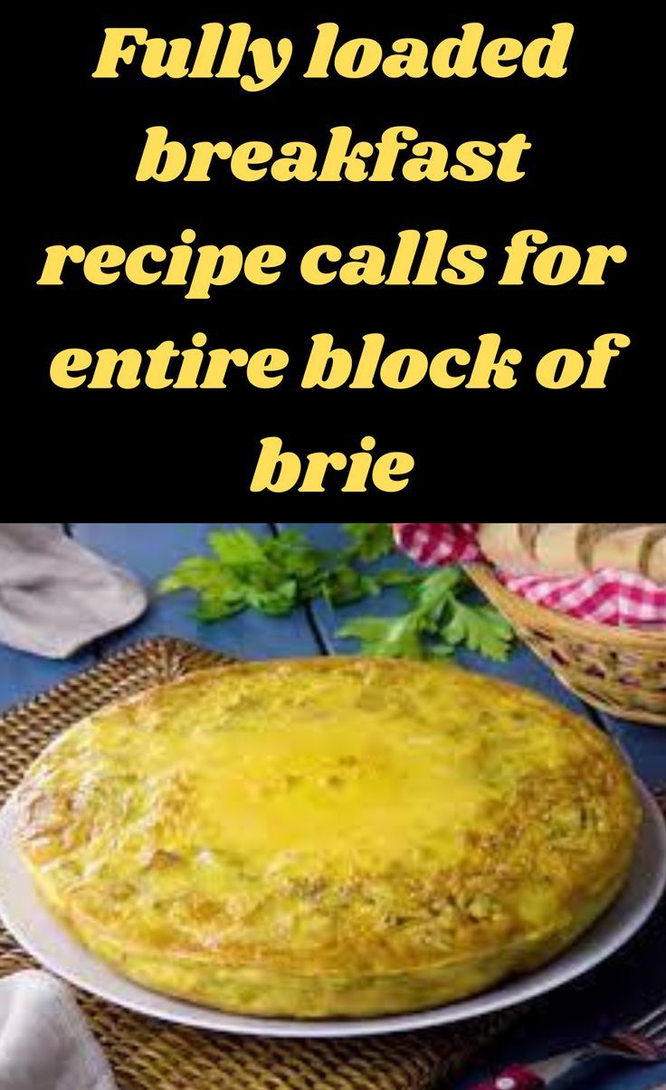 Fully Loaded Breakfast Recipe Calls For Entire Block Of Brie And It Amp 39 S Delicious Recipes