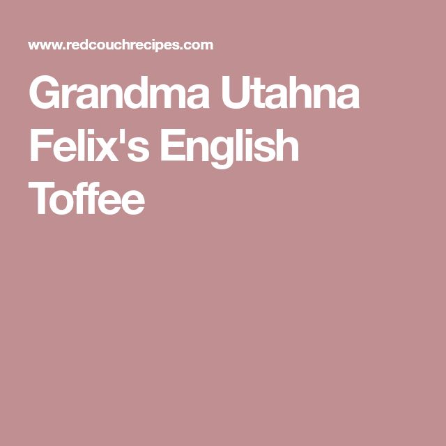 Grandma Utahna Felix S English Toffee English Toffee Toffee Toffee