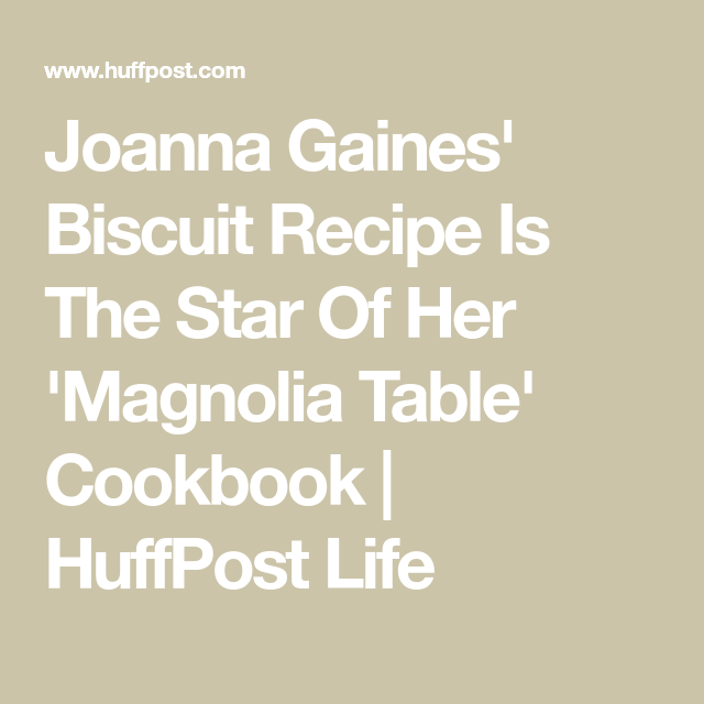 Joanna Gaines Biscuit Recipe Is The Star Of Her Magnolia Table