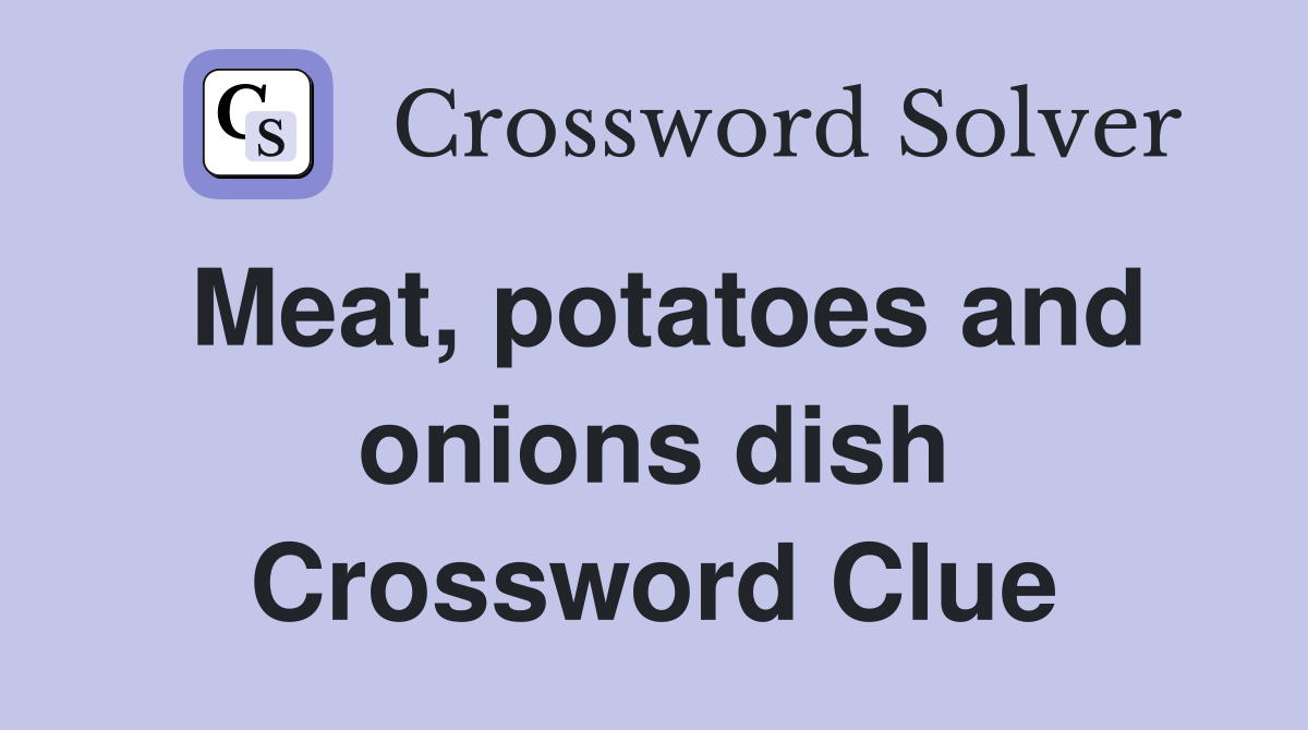 Meat And Potatoes Dish Crossword Clue