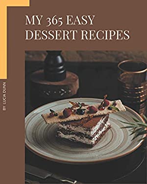 My 365 Easy Dessert Recipes The Best Easy Dessert Cookbook That