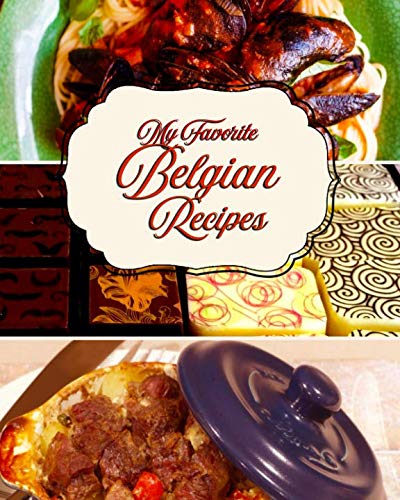 My Favorite Belgian Recipes 150 Pages To Keep My Favorite Sweet And Savory Recipes From Belgium