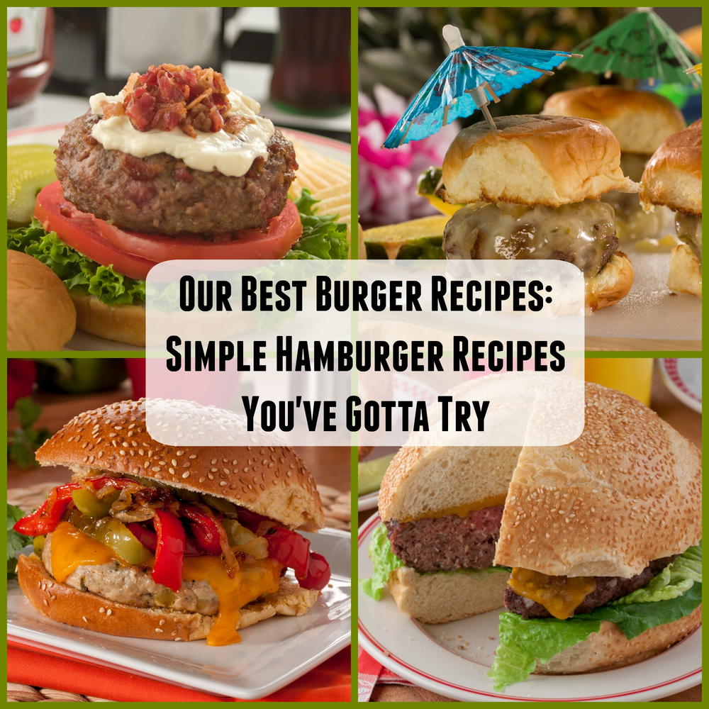 Our Best Burger Recipes 20 Simple Hamburger Recipes You Ve Gotta Try