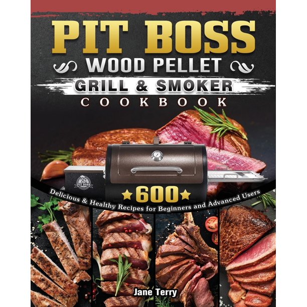 Pit Boss Wood Pellet Grill Smoker Cookbook 600 Delicious Healthy