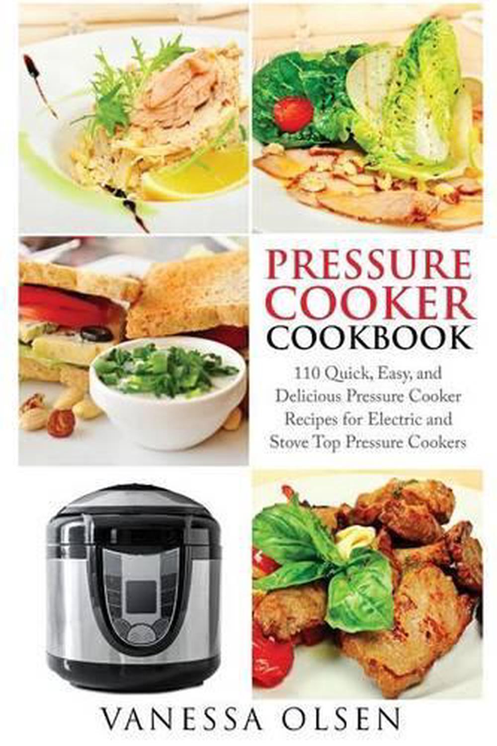 Pressure Cooker Cookbook 110 Quick Easy And Delicious Pressure Cooker Recipes 9781530862962