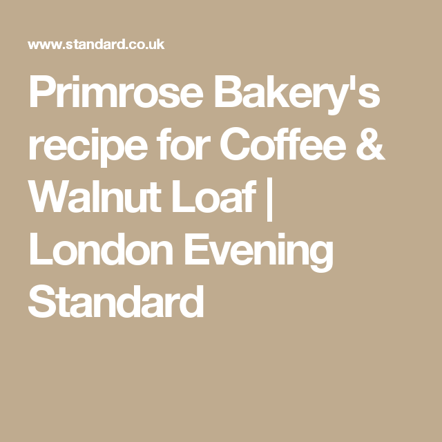 Primrose Bakery Amp 39 S Recipe For Coffee Amp Walnut Loaf London Evening Standard