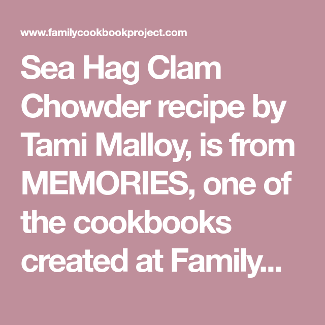 Sea Hag Clam Chowder Recipe From The Memories Family Cookbook Recipe Clam Chowder Recipes