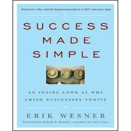 Success Made Simple An Inside Look At Why Amish Businesses Thrive Wesner 9780470442371 Amazon Com Books