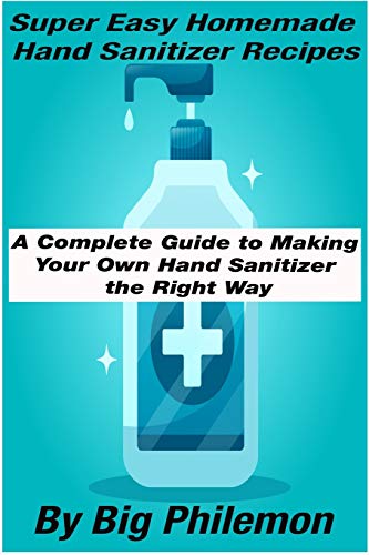 Super Easy Homemade Hand Sanitizer Recipes A Complete Guide To Making