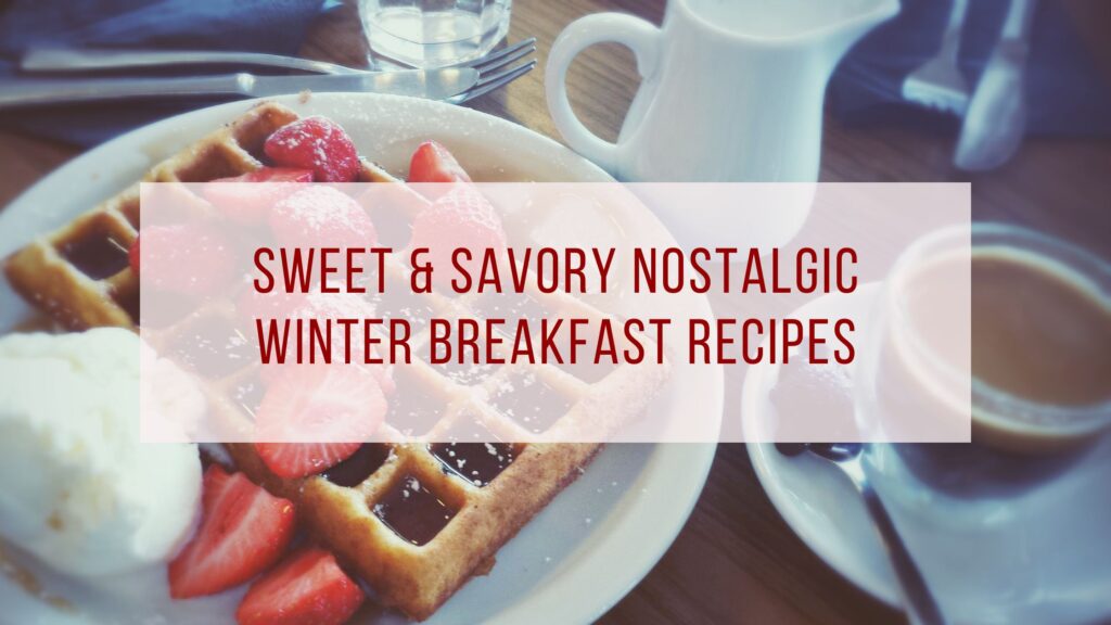 Sweet Savory Nostalgic Winter Breakfast Recipes