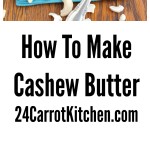 The Best Homemade Cashew Butter Recipe 24 Carrot Kitchen