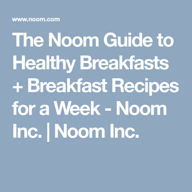 The Noom Guide To Healthy Breakfasts Breakfast Recipes For A Week